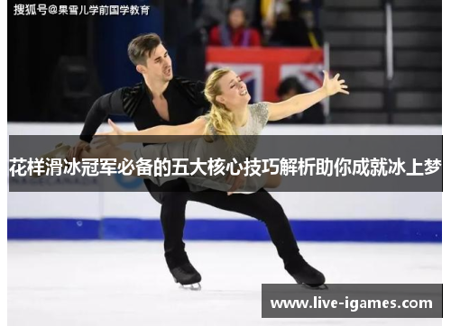 花样滑冰冠军必备的五大核心技巧解析助你成就冰上梦 花样滑冰冠军必备的五大核心技巧解析助你成就冰上梦