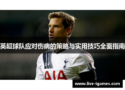 英超球队应对伤病的策略与实用技巧全面指南 英超球队应对伤病的策略与实用技巧全面指南