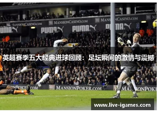 英超赛季五大经典进球回顾:足坛瞬间的激情与震撼 英超赛季五大经典进球回顾:足坛瞬间的激情与震撼
