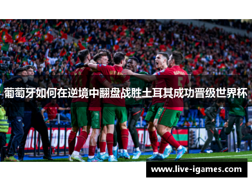 葡萄牙如何在逆境中翻盘战胜土耳其成功晋级世界杯