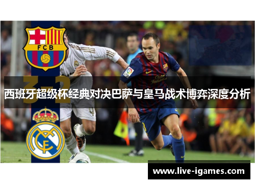 西班牙超级杯经典对决巴萨与皇马战术博弈深度分析