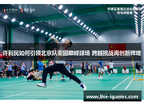 许利民如何引领北京队重回巅峰球场 跨越挑战再创新辉煌 许利民如何引领北京队重回巅峰球场 跨越挑战再创新辉煌