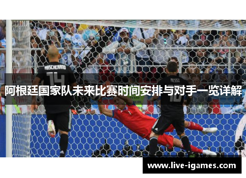 阿根廷国家队未来比赛时间安排与对手一览详解 阿根廷国家队未来比赛时间安排与对手一览详解