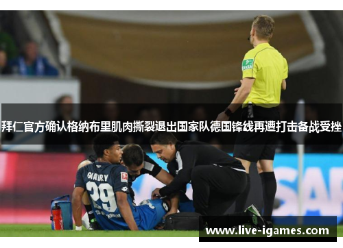 拜仁官方确认格纳布里肌肉撕裂退出国家队德国锋线再遭打击备战受挫 拜仁官方确认格纳布里肌肉撕裂退出国家队德国锋线再遭打击备战受挫