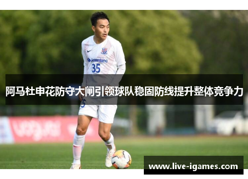 阿马杜申花防守大闸引领球队稳固防线提升整体竞争力