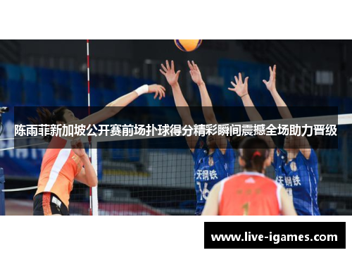 陈雨菲新加坡公开赛前场扑球得分精彩瞬间震撼全场助力晋级