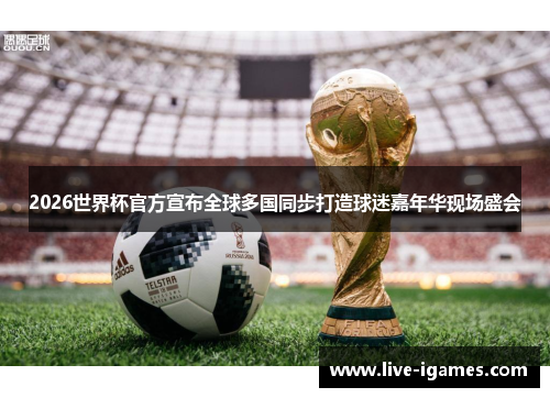 2026世界杯官方宣布全球多国同步打造球迷嘉年华现场盛会